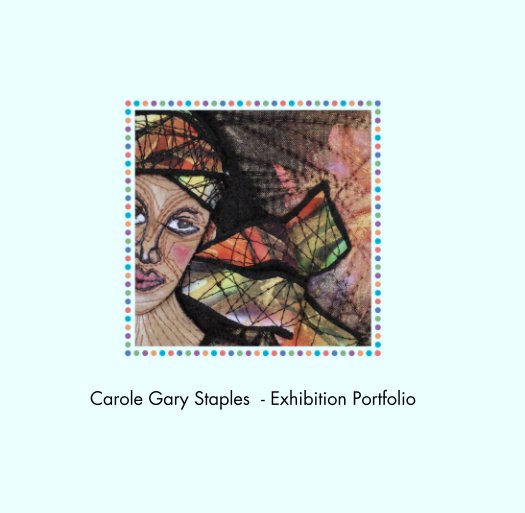 Ver Carole Gary Staples  - Exhibition Portfolio por Carole Gary Staples