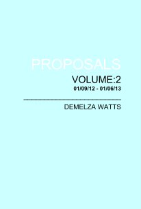 PROPOSALS VOLUME:2 01/09/12 - 01/06/13 ________________________ DEMELZA WATTS book cover