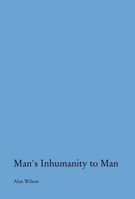 View Man's Inhumanity to Man by Alan Wilson
