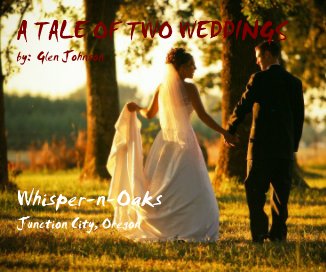 A TALE OF TWO WEDDINGS by: Glen Johnson Whisper-n-Oaks Junction City, Oregon book cover
