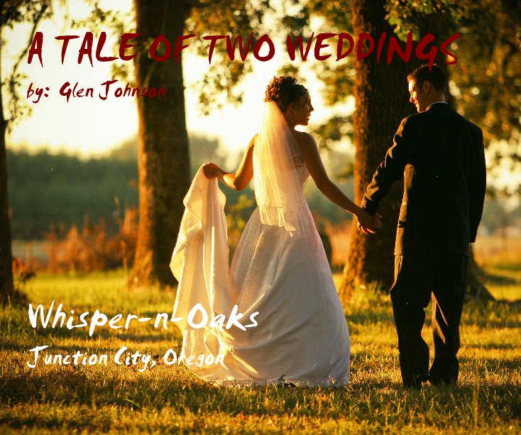 View A TALE OF TWO WEDDINGS by: Glen Johnson Whisper-n-Oaks Junction City, Oregon by Glen Johnson
