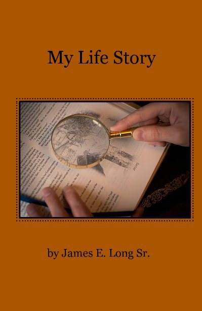 View My Life Story by James E. Long Sr.