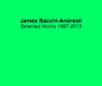 James Bacchi-Andreoli Selected Works 1997-2013 book cover