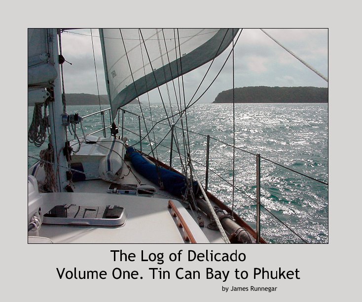 View The Log of Delicado Volume One. Tin Can Bay to Phuket by James Runnegar