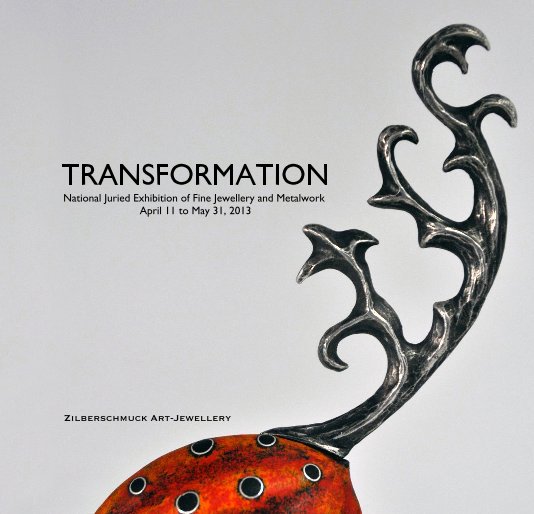 View TRANSFORMATION National Juried Exhibition of Fine Jewellery and Metalwork April 11 to May 31, 2013 by Zilberschmuck