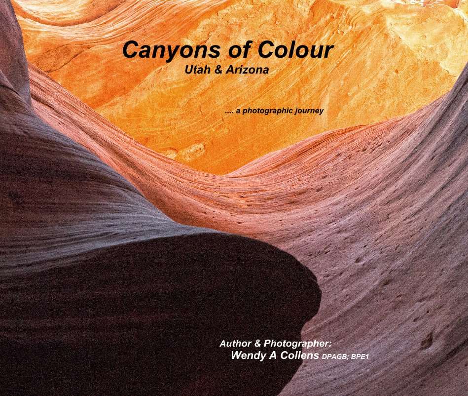 Ver Canyons of Colour Utah & Arizona por Author & Photographer: Wendy A Collens DPAGB; BPE1