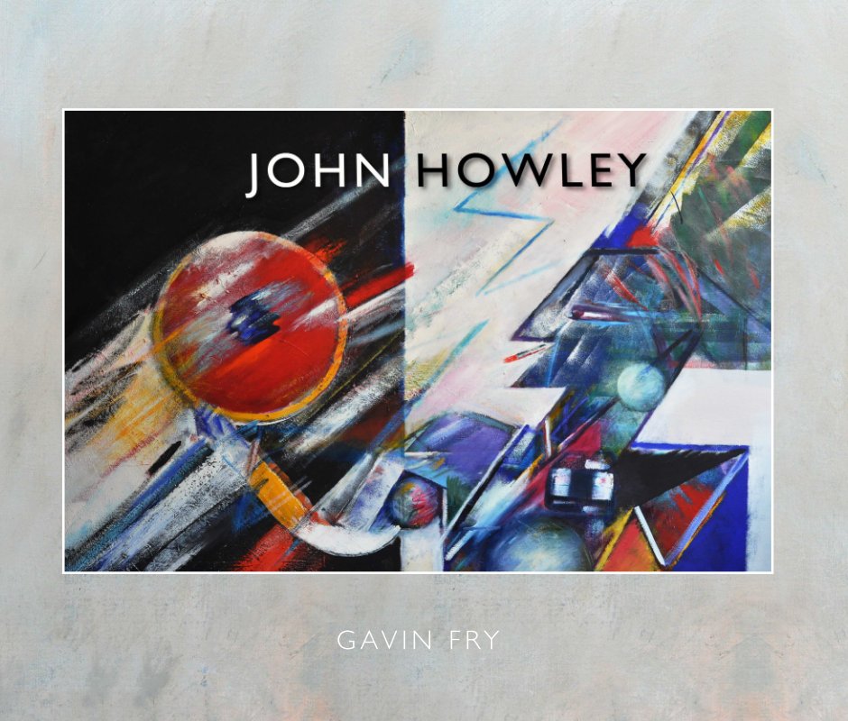 Visualizza John Howley: Art & Life di Gavin Fry