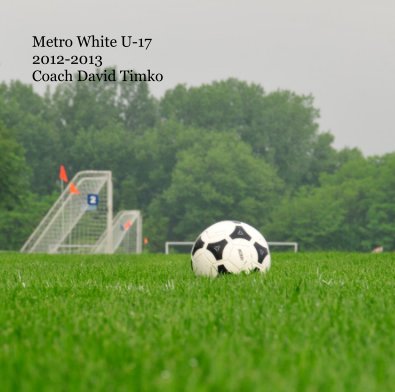 Metro White U-17 2012-2013 Coach David Timko book cover