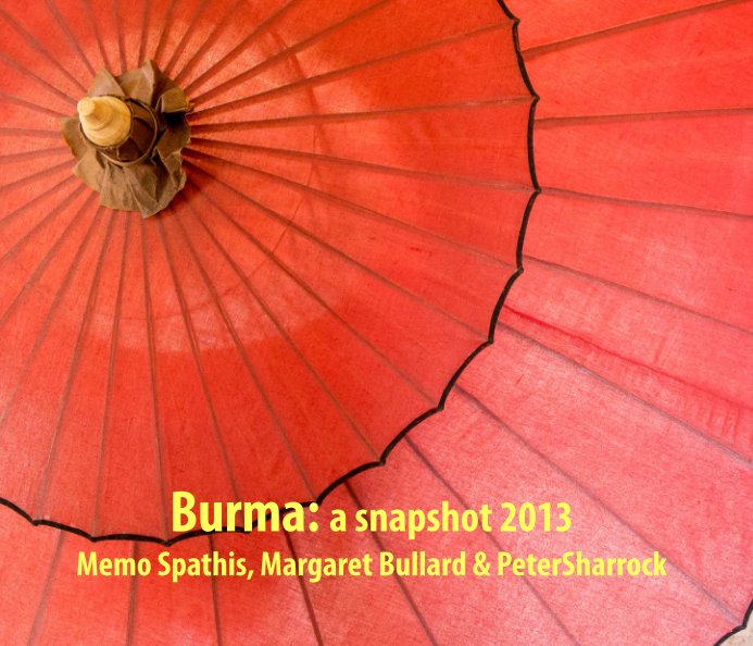 View Burma: a snapshot 2013 by Memo Spathis, Margaret Bullard, Peter Sharrock