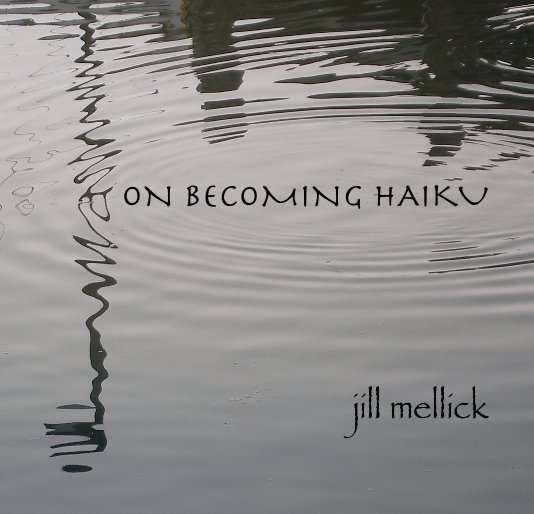 View ON BECOMING HAIKU by Jill Mellick