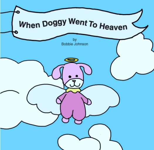 View When Doggy Went To Heaven by Bobbie Johnson