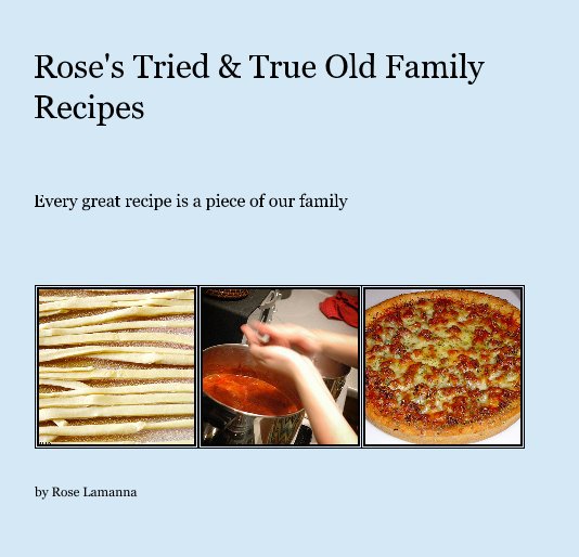 View Rose’s Tried and True Old Family Recipes by Rose Lamanna