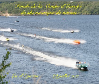Coupe d'Europe de ski nautique de vitesse Lac d'Eguzon 29 juillet 2012 book cover