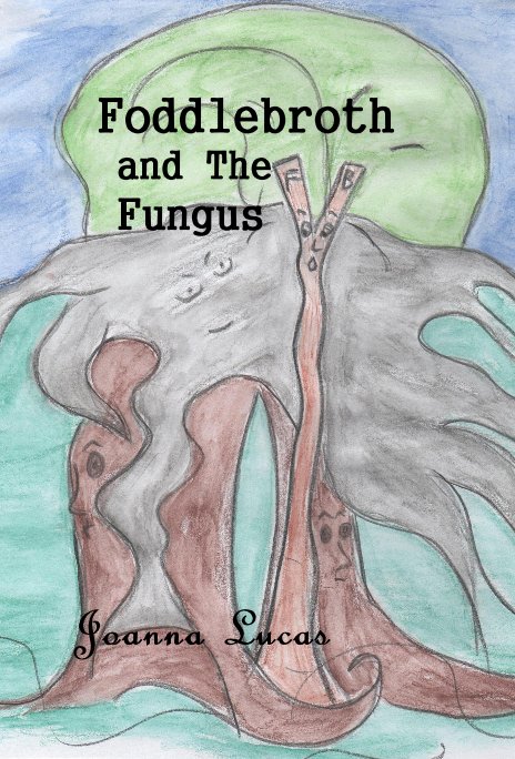 View Foddlebroth and The Fungus by Joanna Lucas