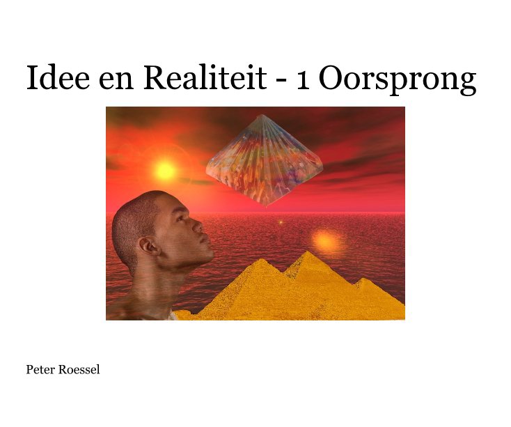 View Idee en Realiteit - 1 Oorsprong Peter Roessel by Peter Roessel