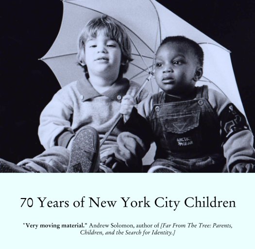 View 70 Years of New York City Children by "Very moving material." Andrew Solomon, author of [Far From The Tree: Parents, Children, and the Search for Identity.]