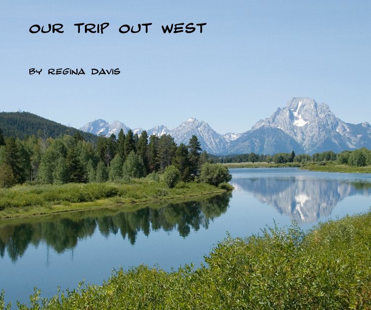 View Our Trip Out West by Regina Davis