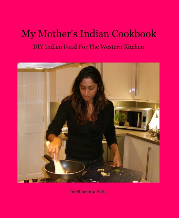 View My Mother's Indian Cookbook by Sharmita Saha