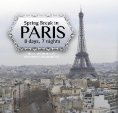 Spring Break in Paris. 8 Days, 7 Nights. book cover