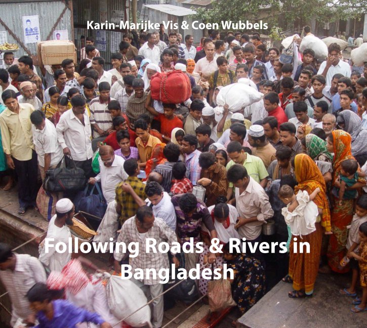 View Following Roads & Rivers in Bangladesh by Karin-Marijke Vis & Coen Wubbels