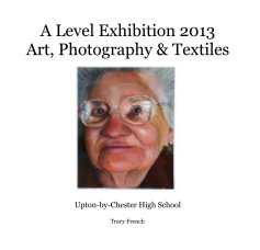 A Level Exhibition 2013 Art, Photography & Textiles book cover