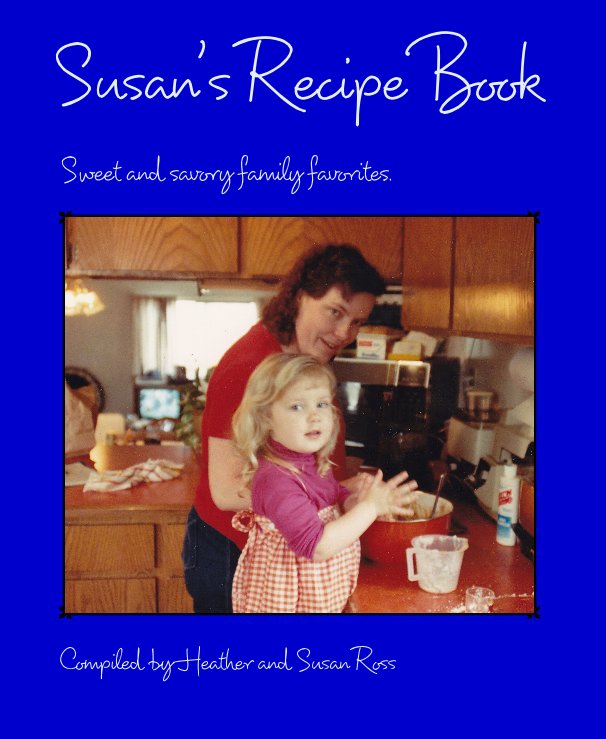 Susan's Recipe Book by Compiled by Heather and Susan Ross | Blurb Books