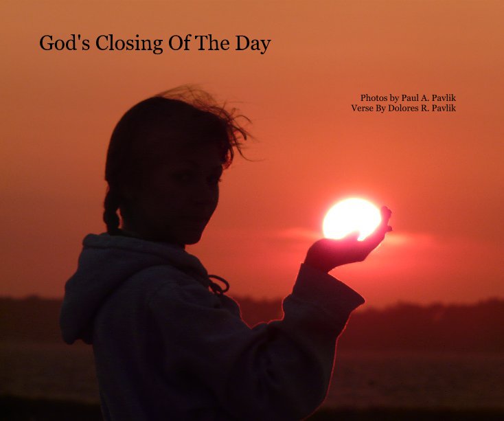 View God's Closing Of The Day by Photos by Paul A. Pavlik Verse By Dolores R. Pavlik
