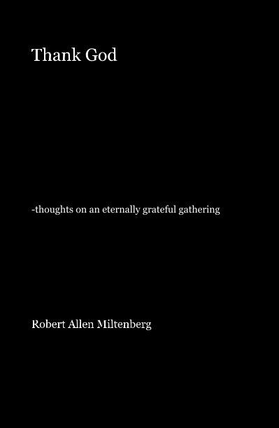 Ver Thank God -thoughts on an eternally grateful gathering por Robert Allen Miltenberg