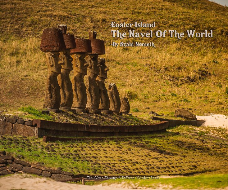 Easter Island The Navel Of The World By Szabiphoto