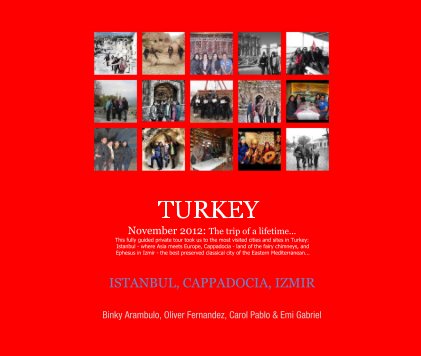 TURKEY November 2012: The trip of a lifetime... This fully guided private tour took us to the most visited cities and sites in Turkey: Istanbul - where Asia meets Europe, Cappadocia - land of the fairy chimneys, and Ephesus in Izmir - the best preserved c book cover