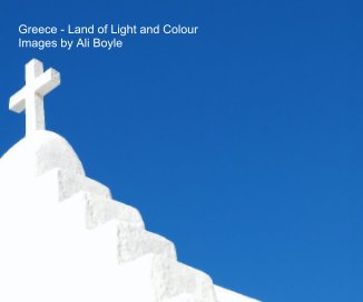 Greece - Land of Light and Colour Images by Ali Boyle book cover