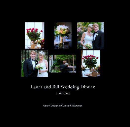 View Laura and Bill Wedding Dinner

 April 3, 2013 by Album Design by Laura V. Sturgeon