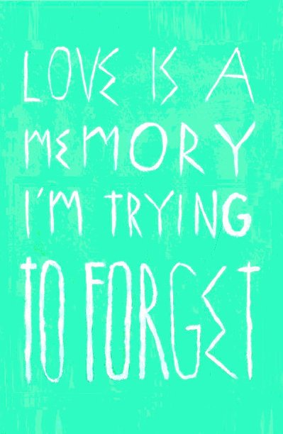 View Love Is A Memory I'm Trying To Forget by Geoffrey Hurowitz