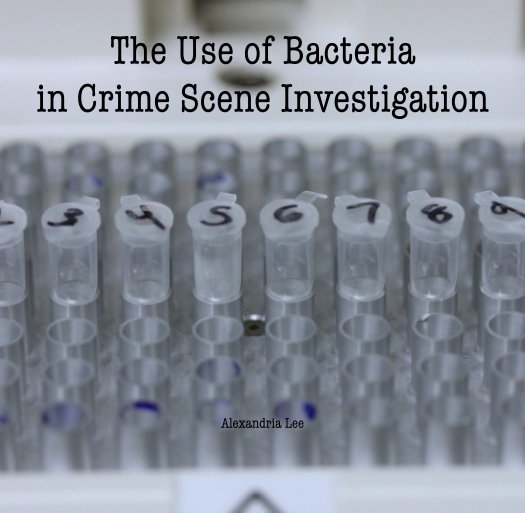 View The Use of Bacteria in Crime Scene Investigation by Alexandria Lee