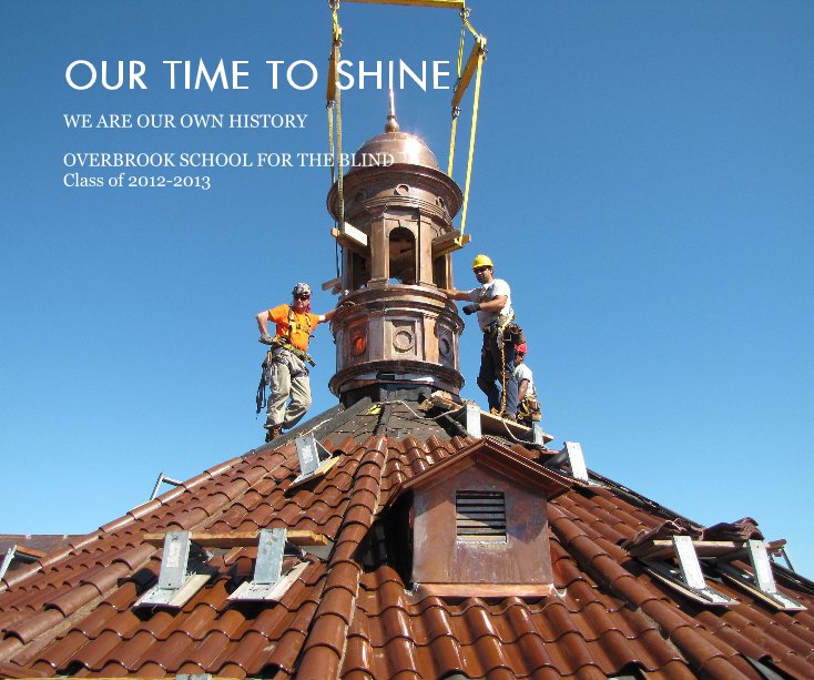 View OUR TIME TO SHINE by OVERBROOK SCHOOL FOR THE BLIND Class of 2012-2013