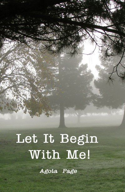 View Let It Begin With Me! by Agota Page