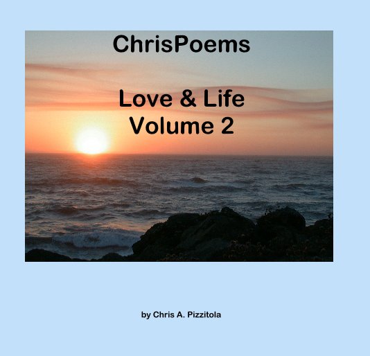 View ChrisPoems Love & Life Volume 2 by Chris A. Pizzitola