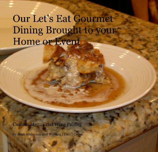 View Our Let's Eat Gourmet Dining Brought to your Home or Event by Joan Anderson and William (Tony) Cross