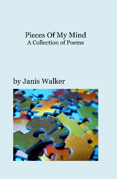 View Pieces Of My Mind A Collection of Poems by Janis Walker
