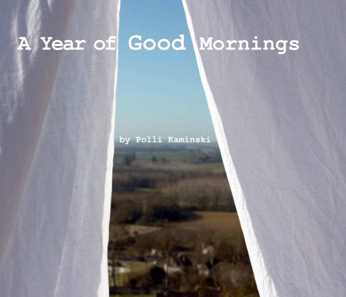 View A year of Good Mornings by Polli Kaminski