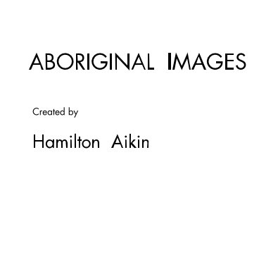 ABORIGINAL IMAGES Created by Hamilton Aikin book cover