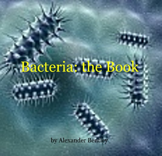 View Bacteria: the Book by Alexander Bentley