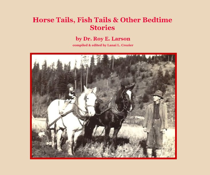 Ver Horse Tails, Fish Tails & Other Bedtime Stories por Dr. Roy E. Larson compiled & edited by Lanai L. Crozier