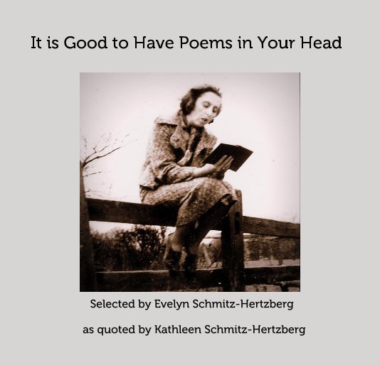 Visualizza It is Good to Have Poems in Your Head di as quoted by Kathleen Schmitz-Hertzberg