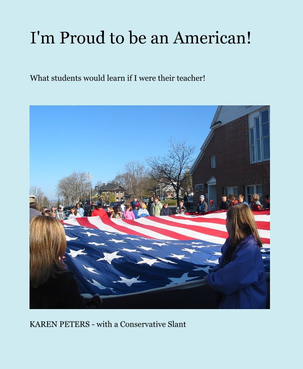 View I'm Proud to be an American! by KAREN PETERS - with a Conservative Slant