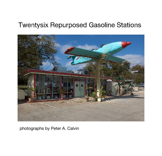 View Twentysix Repurposed Gasoline Stations by photographs by Peter A. Calvin