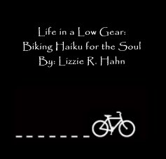 Life in a Low Gear: Biking Haiku for the Soul By: Lizzie R. Hahn book cover