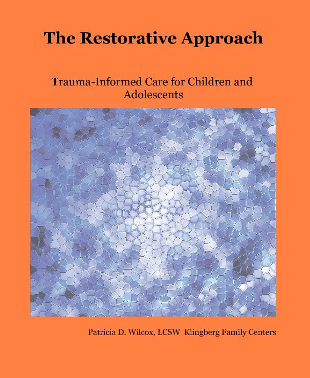 View The Restorative Approach by Patricia D. Wilcox, LCSW Klingberg Family Centers