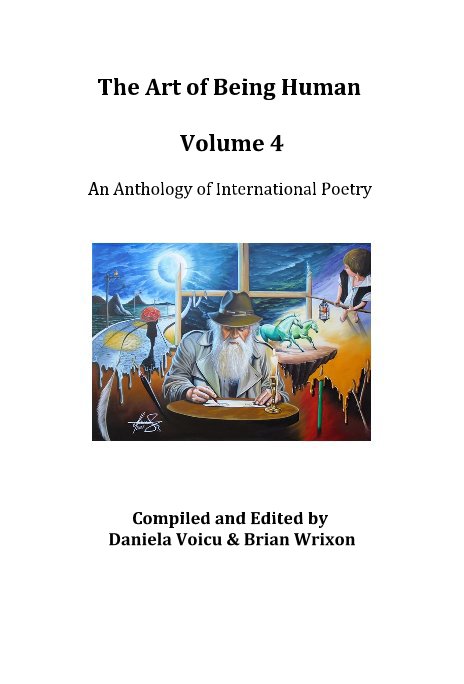 View The Art of Being Human Volume 4 An Anthology of International Poetry by Compiled and Edited by Daniela Voicu & Brian Wrixon