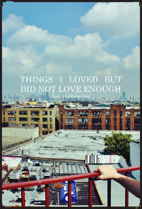 View Things I Loved But Did Not Love Enough by Kamryn Harmeling